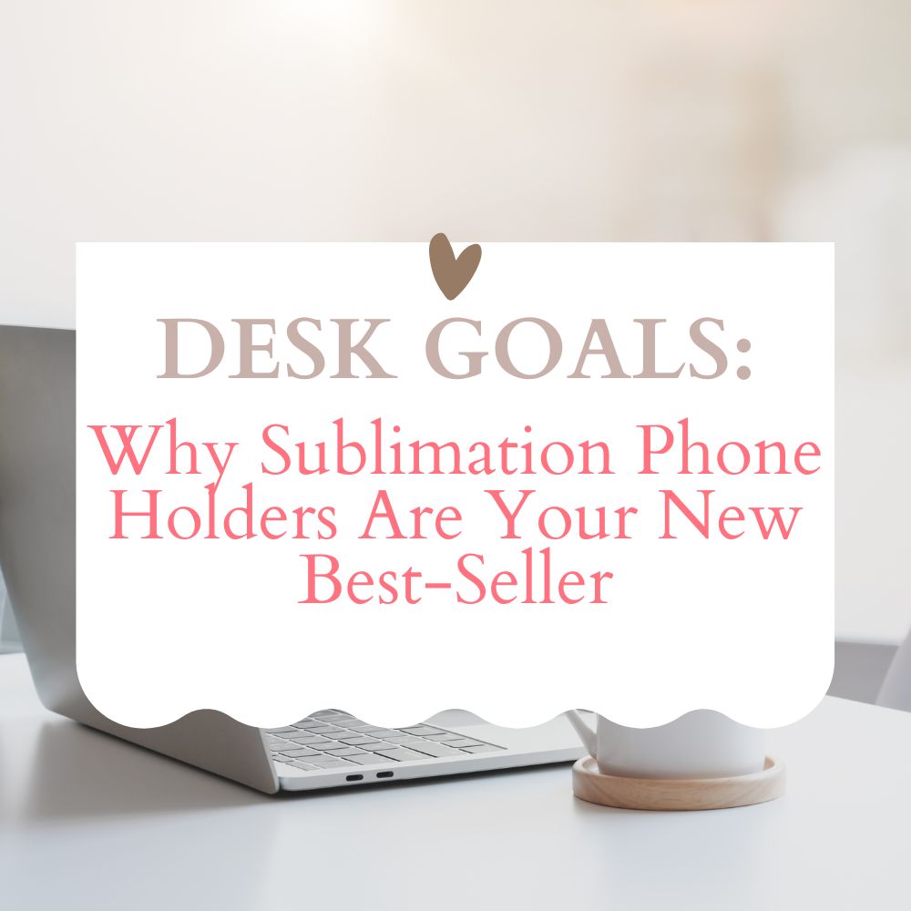 Desk Goals: Why Sublimation Phone Holders Are Your New Best-Seller