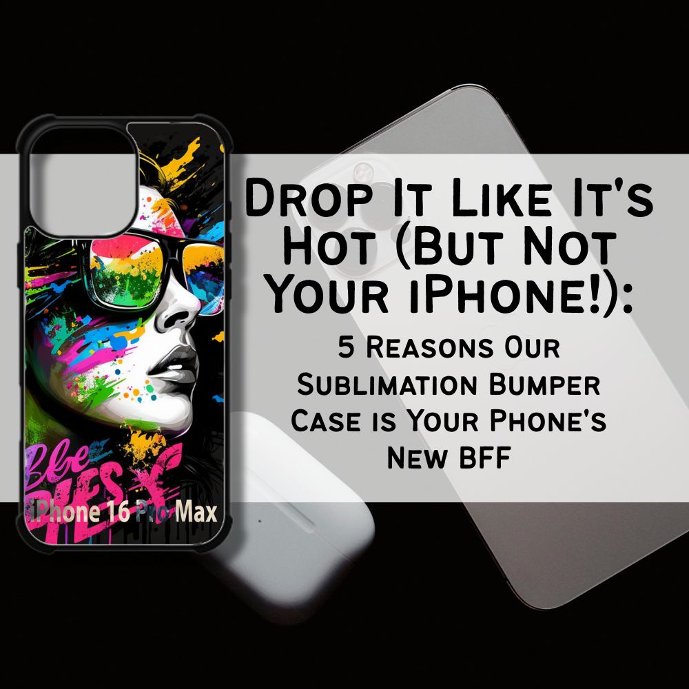 Drop It Like It's Hot (But Not Your iPhone!): 5 Reasons Our Sublimation Bumper Case is Your Phone's New BFF