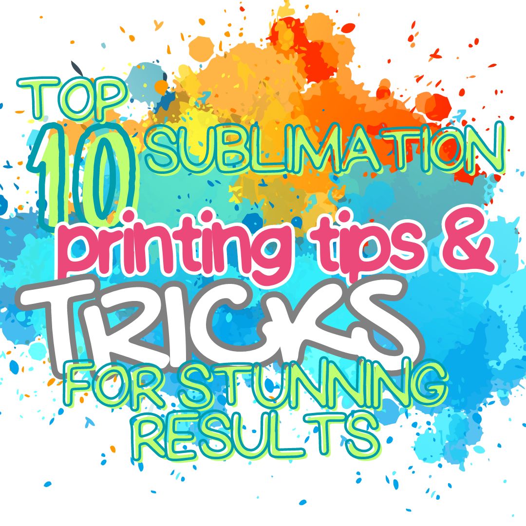 Top 10 Sublimation Printing Tips and Tricks for Stunning Results
