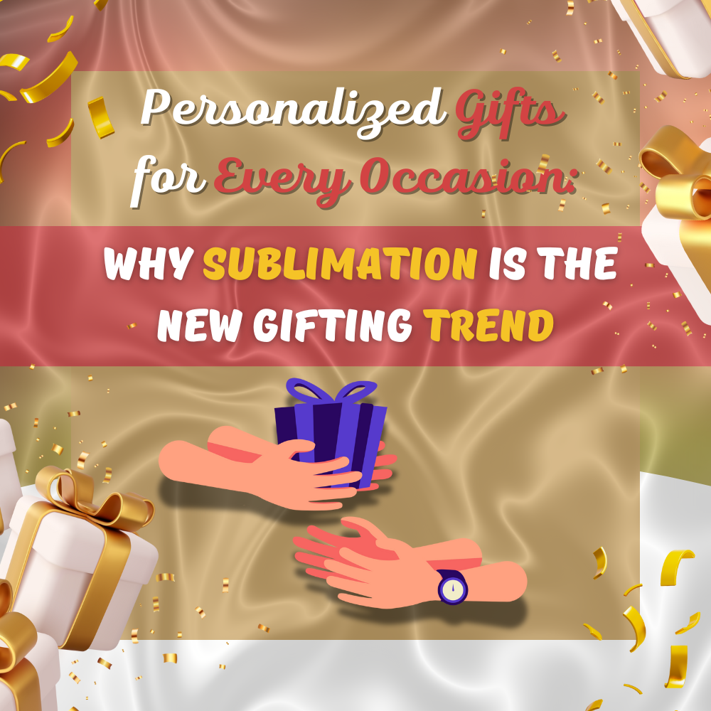 Personalized Gifts for Every Occasion: Why Sublimation is the New Gifting Trend