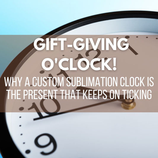 Gift-Giving O'Clock! Why a Custom Sublimation Clock is the Present That Keeps on Ticking