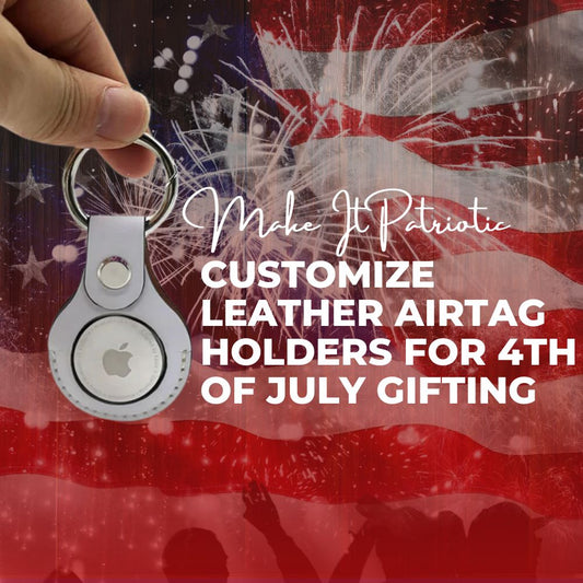 Make It Patriotic: Customize Leather AirTag Holders for 4th of July Gifting