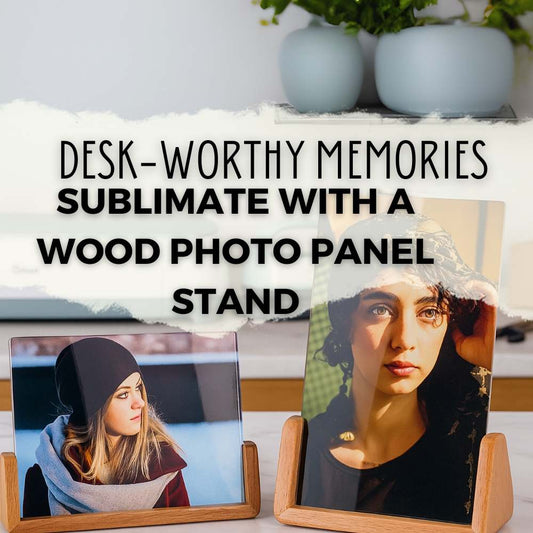 Desk-Worthy Memories: Sublimate with a Wood Photo Panel Stand