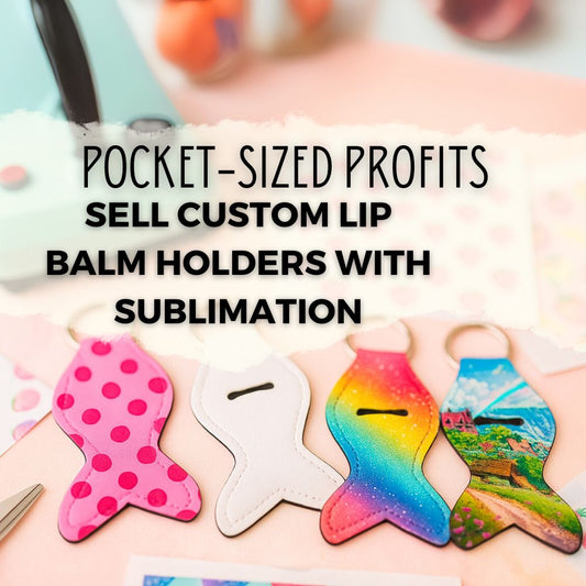 Pocket-Sized Profits: Sell Custom Lip Balm Holders with Sublimation