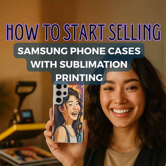 How to Start Selling Samsung Phone Cases with Sublimation Printing