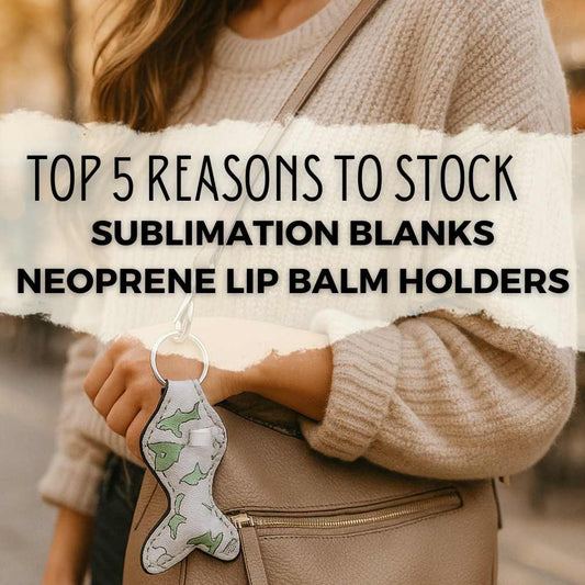 Top 5 Reasons to Stock Sublimation Blanks Neoprene Lip Balm Holders