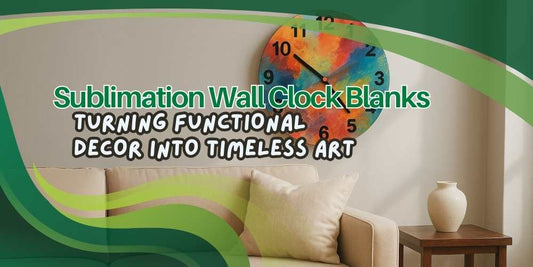Sublimation Wall Clock Blanks: Turning Functional Decor into Timeless Art