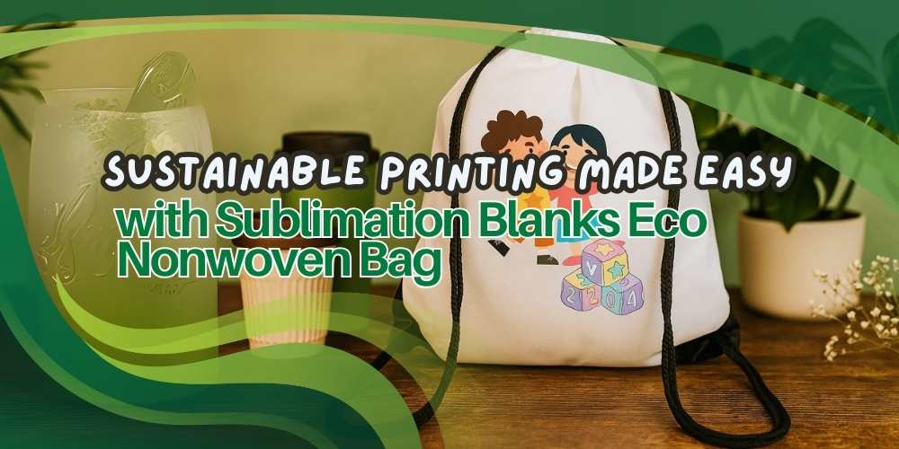 Sustainable Printing Made Easy with Sublimation Blanks Eco Nonwoven Bag