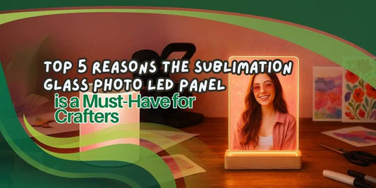 Top 5 Reasons the Sublimation Glass Photo LED Panel is a Must-Have for Crafters