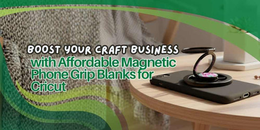 Boost Your Craft Business with Affordable Magnetic Phone Grip Blanks for Cricut