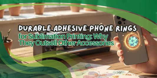 Durable Adhesive Phone Rings for Sublimation Printing: Why They Outsell Other Accessories