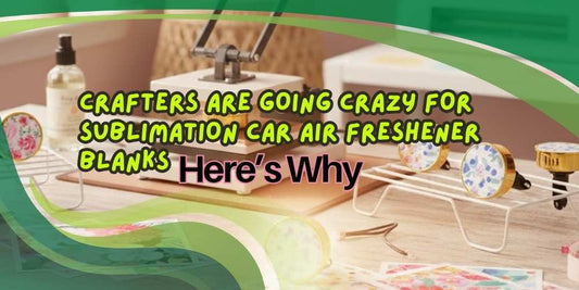 Crafters Are Going Crazy for Sublimation Car Air Freshener Blanks — Here’s Why