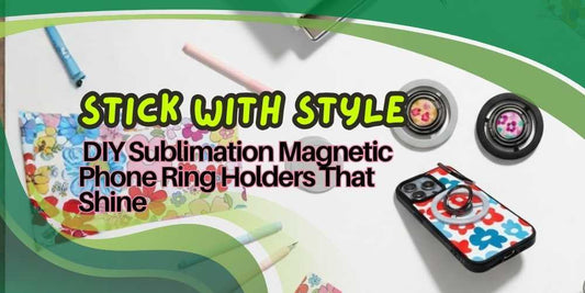 Stick With Style: DIY Sublimation Magnetic Phone Ring Holders That Shine
