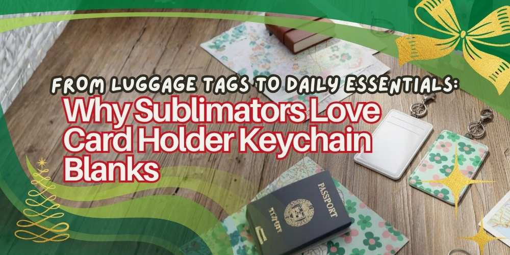 From Luggage Tags to Daily Essentials: Why Sublimators Love Card Holder Keychain Blanks