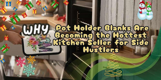 Why Pot Holder Blanks Are Becoming the Hottest Kitchen Seller for Side Hustlers