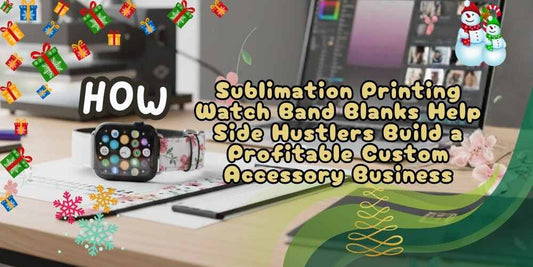 How Sublimation Printing Watch Band Blanks Help Side Hustlers Build a Profitable Custom Accessory Business
