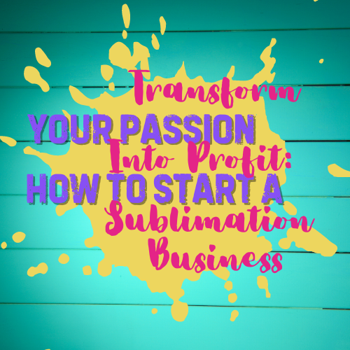 ‎ ‎ ‎ ‎ ‎ ‎ ‎ ‎ ‎ ‎ Transform Your Passion into Profit: How to Start a Sublimation Business