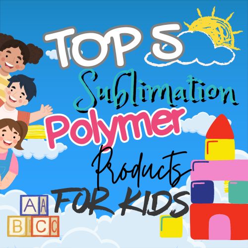 Top 5 Sublimation Polymer Products That Will Make Your Kid the Coolest in School